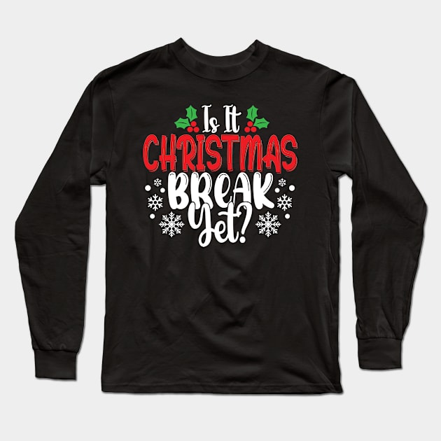 Is It Christmas Break Yet Funny Teacher Or Student Gift Long Sleeve T-Shirt by chidadesign